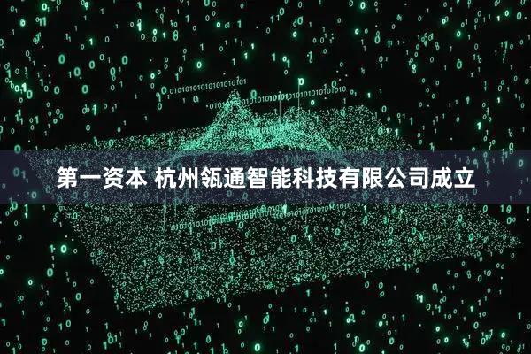 第一资本 杭州瓴通智能科技有限公司成立
