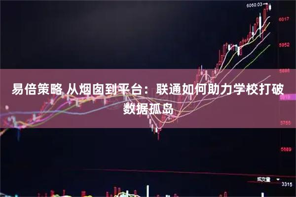 易倍策略 从烟囱到平台：联通如何助力学校打破数据孤岛