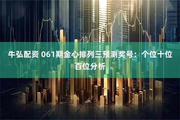牛弘配资 061期金心排列三预测奖号：个位十位百位分析