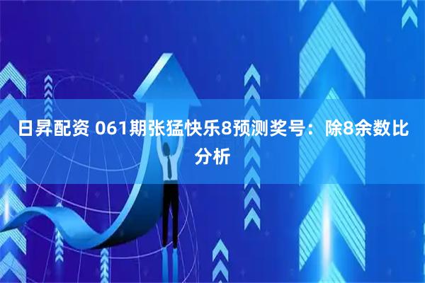 日昇配资 061期张猛快乐8预测奖号：除8余数比分析