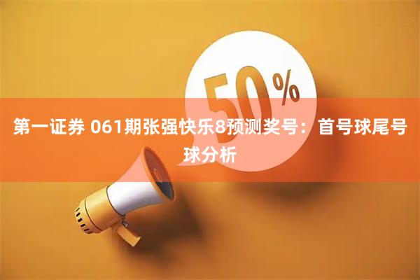 第一证券 061期张强快乐8预测奖号：首号球尾号球分析